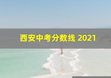 西安中考分数线 2021